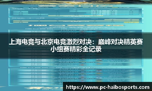 上海电竞与北京电竞激烈对决：巅峰对决精英赛小组赛精彩全记录